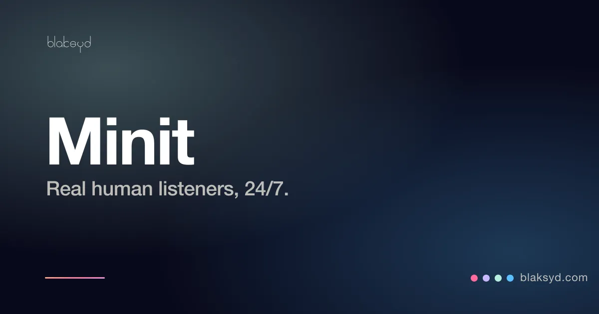 Minit — real, friendly people on Blaksyd, available 24/7 by text or voice, anonymous by default.